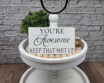 You're Awesome Keep That Shit Up 4" x 6" Mini Wood Block Sign | Home Decor |Snarky Funny Sign | Shelf Sitter | Small Tier Tray Sign