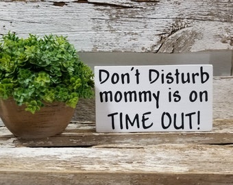 Don't Disturb Mommy Is On Time Out! 4" x 6" Mini Wood Block Sign | Home Decor | Funny Sign | Shelf Sitter | Small Mini Signs | Funny Gift