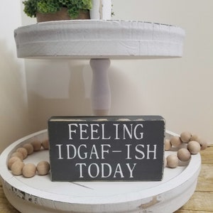 Feeling IDGAF-ISH Today 4&quot; x 6&quot; Mini Wood Block Sign | Home Decor | Funny Sign | Shelf Sitter | Small Office Desk Signs | Tier Tray Sign