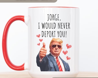 Custom Donald Trump Coffee Mug, Funny I Would Never Deport You Cup, Deportation Joke Gift