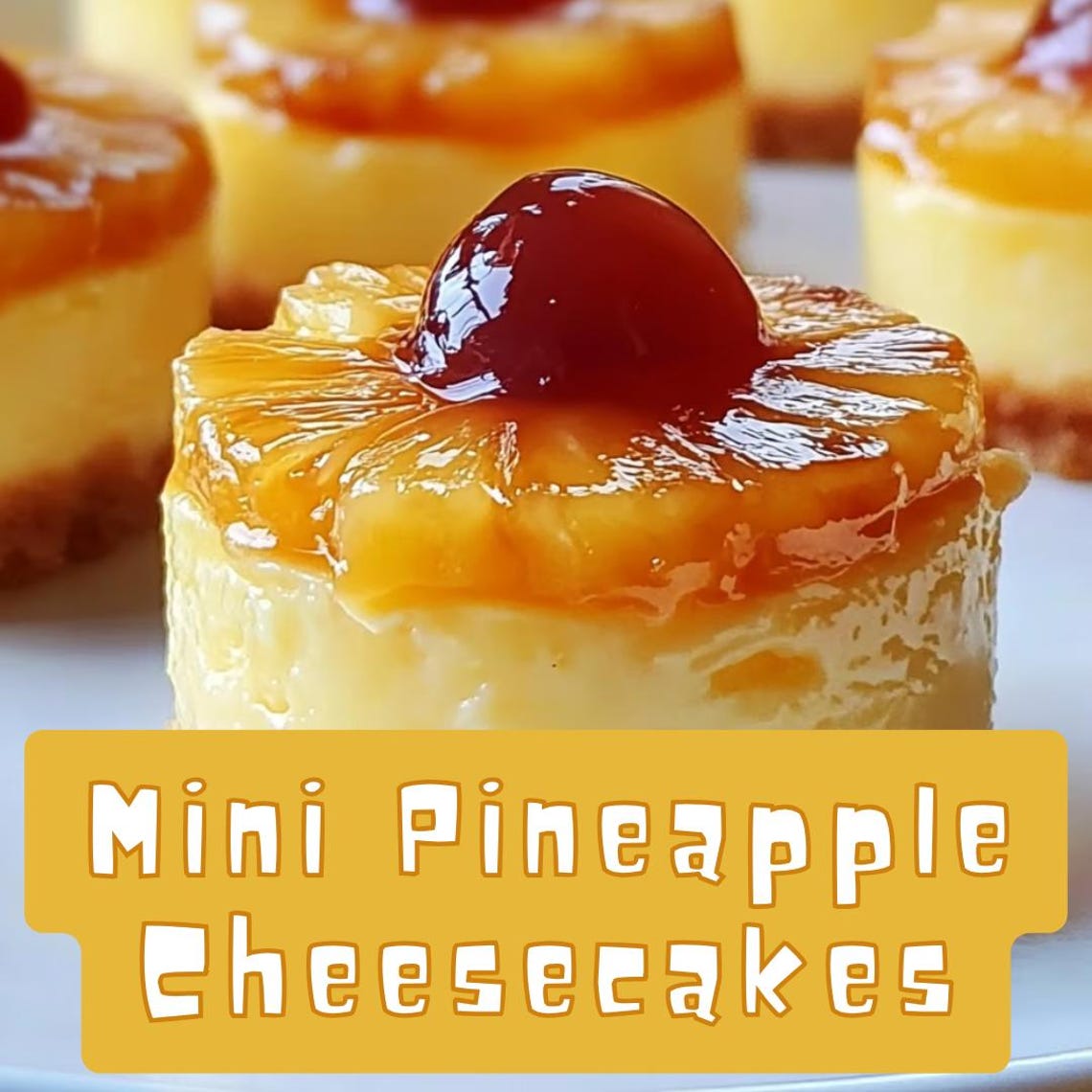 May include: Mini pineapple cheesecakes with a cherry on top. The cheesecakes are on a white plate with a yellow background that says 'Mini Pineapple Cheesecakes'.