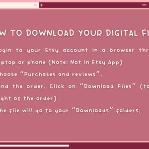 K&ouml;nnte beinhalten: Ein rosa Bildschirm mit wei&szlig;em Text, der erkl&auml;rt, wie man eine digitale Datei von Etsy herunterl&auml;dt. Der Text lautet: "SO LADEN SIE IHRE DIGITALE DATEI HERUNTER? 1. Melden Sie sich bei Ihrem Etsy-Konto in einem Browser &uuml;ber einen Laptop oder ein Telefon an (Hinweis: Nicht in der Etsy-App) 2. W&auml;hlen Sie "K&auml;ufe und Bewertungen". 3. Finden Sie die Bestellung. Klicken Sie auf "Dateien herunterladen" (rechts neben der Bestellung) 4. Die Datei wird in Ihrem "Downloads"-Ordner gespeichert."