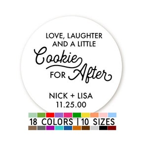 May include: Round white sticker with black text that reads "LOVE, LAUGHTER AND A LITTLE Cookie FOR After NICK + LISA 11.25.00". The sticker has a white background and black text. The text is in a cursive font. The sticker is available in 18 colours and 10 sizes.