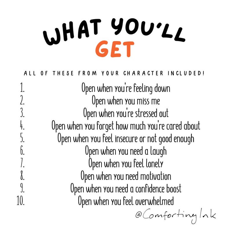 May include: A white background with black and orange text. The text reads "WHAT YOU'LL GET" and lists ten phrases starting with "Open when..." and ending with "overwhelmed." The text is from "Comforting Ink."
