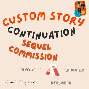 Op de afbeelding: Een digitale afbeelding met de tekst CUSTOM STORY CONTINUATION SEQUEL COMMISSION in oranje en zwart. Het bevat een kleine illustratie van een persoon die in bed leest, een tekening van handen die op papier schrijven, en de tekst THE NEXT CHAPTER, CONTINUE ANY STORY, TV, BOOKS, ANIME, FILMS en @ComfortingInk.
