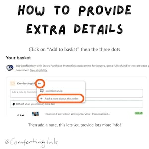 May include: A screenshot of an Etsy shop page showing how to add extra details to an order. The text on the page reads "How to provide extra details" and "Click on "Add to basket" then the three dots". The page also shows a button that says "Add a note about this order".