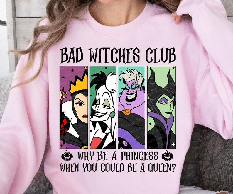 May include: Light pink sweatshirt with the text "BAD WITCHES CLUB" above a graphic of four cartoon villains. Below the graphic, the text reads "WHY BE A PRINCESS WHEN YOU COULD BE A QUEEN?"