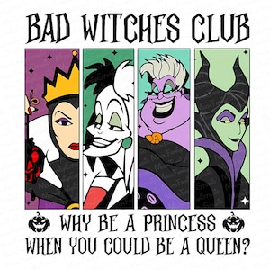 May include: A graphic featuring four cartoon villains: The Evil Queen, Cruella de Vil, Ursula, and Maleficent. The text "BAD WITCHES CLUB" is at the top, with "WHY BE A PRINCESS WHEN YOU COULD BE A QUEEN?" at the bottom.