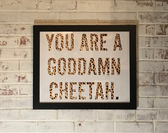 20” x 16” You Are A Goddamn Cheetah Unframed Print Designed by Katy Clark. MADE IN USA.