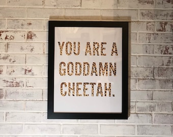 16 x 20  You Are A Goddamn Cheetah Print Unframed Designed by Katy Clark. MADE IN USA.