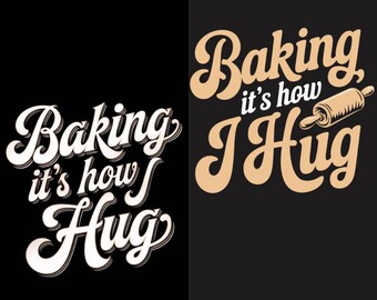 Baking It's How I Hug Shirt, Baker Gift PNG & SVG (Digital Download)