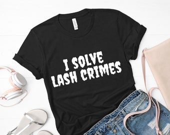 I Solve Lash Crimes, Lash Artist, Funny Womens Shirt, Esthetician, Beautician, Makeup Artist, Cosmo shirt