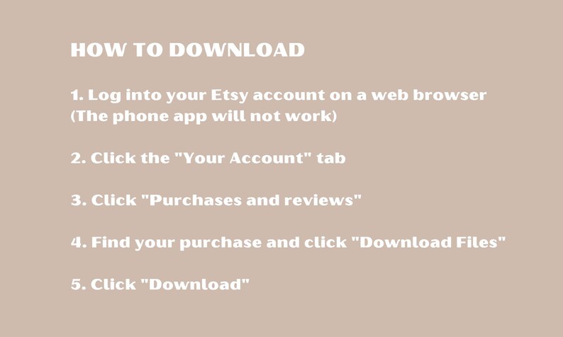 Puede incluir: Un gr&aacute;fico beige con texto blanco que explica c&oacute;mo descargar archivos de Etsy. Las instrucciones incluyen iniciar sesi&oacute;n en una cuenta de Etsy en un navegador web, navegar a la pesta&ntilde;a "Tu cuenta", luego "Compras y rese&ntilde;as" y finalmente hacer clic en "Descargar archivos".