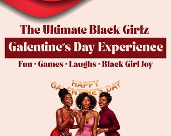 May include: An illustration for Galentine's Day featuring three Black women in elegant attire. The image includes text that reads "The Ultimate Black Girlz Galentine's Day Experience" and "Fun, Games, Laughs, Black Girl Joy." A banner says "Happy Galentine's Day."