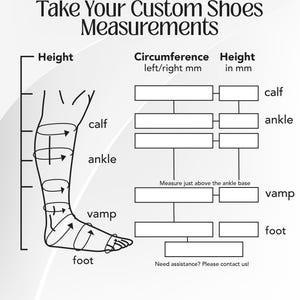 May include: A black and white diagram illustrating how to measure the foot and leg for custom shoes. The diagram includes labeled sections for calf, ankle, vamp, and foot measurements, with text that reads "Take Your Custom Shoes Measurements."