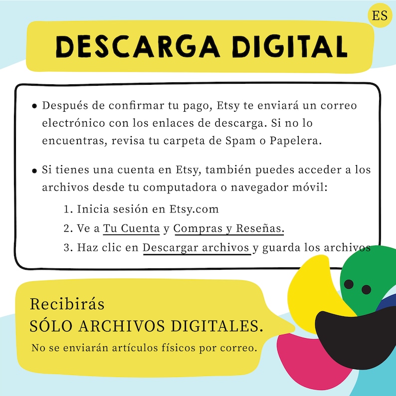 Op de afbeelding: Een gele en witte afbeelding met de tekst "DESCARGA DIGITAL" in vetgedrukte, zwarte letters. De afbeelding legt uit hoe je digitale bestanden kunt downloaden die je hebt gekocht op Etsy.com. De afbeelding bevat ook een kleurrijke illustratie van een bloem met een spreekballon die zegt: "Recibir&aacute;s S&Oacute;LO ARCHIVOS DIGITALES. No se enviar&aacute;n art&iacute;culos f&iacute;sicos por correo."