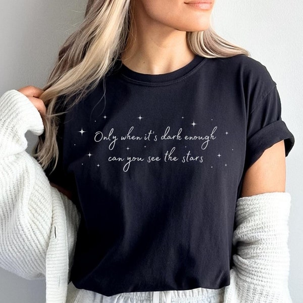 Only When It's Dark Enough Can You See The Stars Shirt Comfort Colors T-Shirt Inspirational Shirt for Women Motivational Shirt Gift for Her