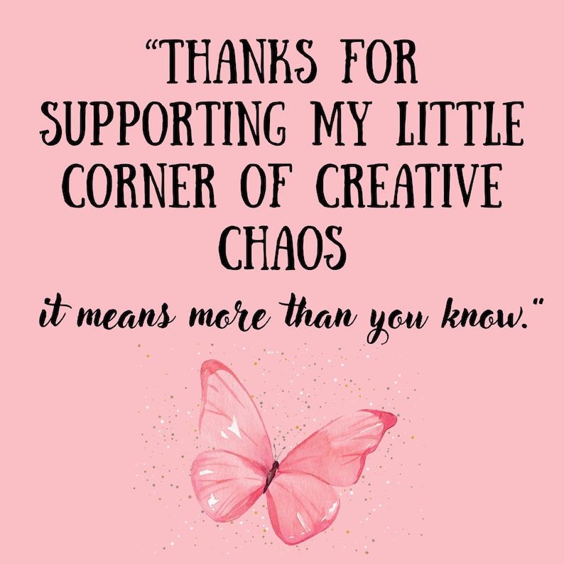 May include: Pink background with the text "THANKS FOR SUPPORTING MY LITTLE CORNER OF CREATIVE CHAOS it means more than you know." A watercolor butterfly in shades of pink is at the bottom.