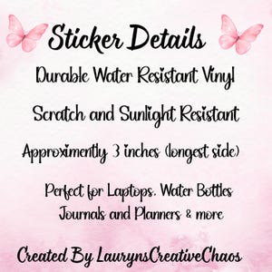 May include: A pink and white image with the text "Sticker Details" and product information. The stickers are durable, water-resistant vinyl, scratch and sunlight resistant, and approximately 3 inches on the longest side. Created by LaurynsCreativeChaos.