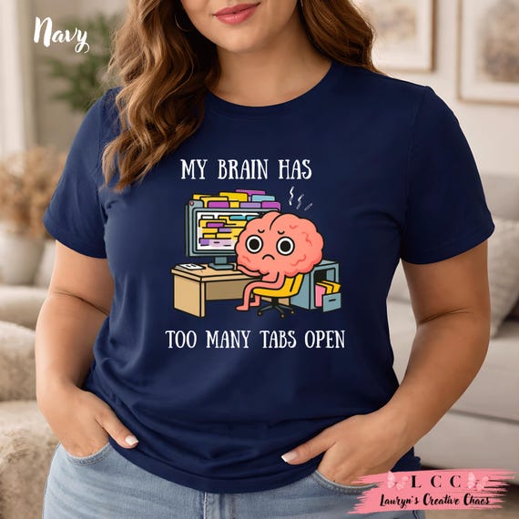 My Brain Has Too Many Tabs Open Mental Health Humor T-Shirt Overstimulated Tee  ADHD Humor Shirt Funny Anxiety Tee