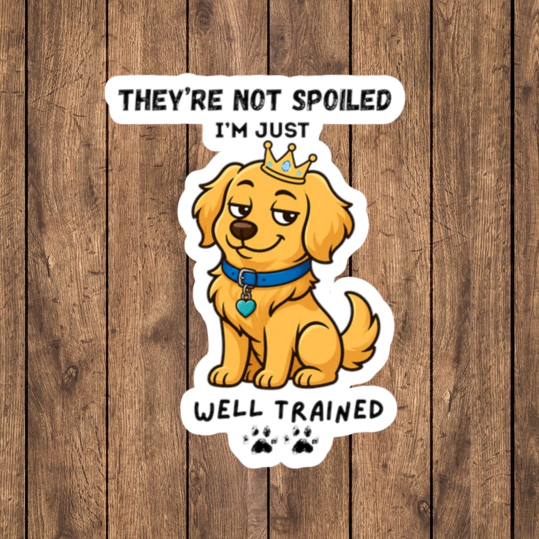 They're Not Spoiled I'm Just Well Trained Sticker Funny Golden ...