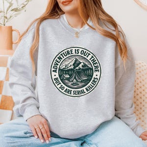 Funny Camping Crewneck Sweatshirt: Adventure & Serial Killers - Gildan 18000 Unisex