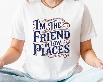 I'm the Friend in Low Places Tee: Western Graphic Country Music Shirt