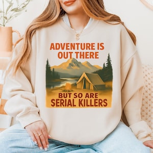 Funny Camping Crewneck Sweatshirt: Adventure & Serial Killers - Gildan 18000 Unisex