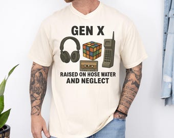 Gen X Shirt | Raised on Hose Water and Neglect | Funny Gen X Tee | Comfort Colors Shirt | 80s 90s Nostalgia Gift