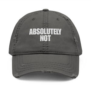 Funny Embroidered &quot;Absolutely Not&quot; Distressed Dad Hat