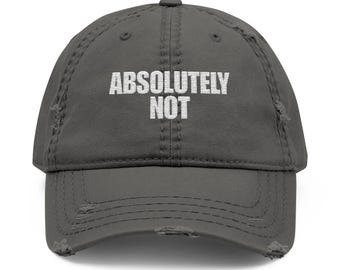 Funny Embroidered "Absolutely Not" Distressed Dad Hat