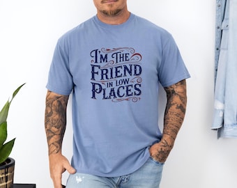 I'm the Friend in Low Places Tee: Western Font Country Music Shirt