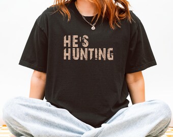 Hes Hunting Shirt | Comfort Colors 1717 | Deer Season Shirt | Hunting Wife Shirt | Country Fall Outfit | Outdoor Cabin Tee | Camp Life Top