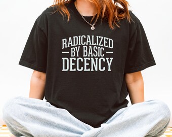 Camiseta política / Radicalizada por la decencia básica / Camiseta activista / Regalo progresista / Camiseta gráfica Comfort Colors