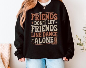 Friends Dont Let Friends Line Dance Alone Sweatshirt | Gildan 18000 | Western Crewneck | Country Concert Outfit | Girls Night Rodeo Top