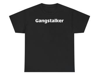 Gangstalker Shirt -Funny Ironic T-Shirt, Meme Humor Tee, Internet Joke Top, Unisex Cotton Clothing