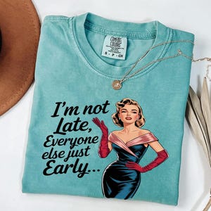 Comfort Colors® Im Not Late Everyone Else Just Early Shirt, Retro Sarcastic Women Shirt, Retro Woman Shirt, Funny Retro Housewife Shirt