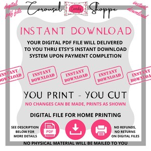 May include: A digital download graphic with the text "INSTANT DOWNLOAD" in pink letters. The text "YOUR DIGITAL PDF FILE WILL DELIVERED TO YOU THRU ETSY'S INSTANT DOWNLOAD SYSTEM UPON PAYMENT COMPLETION" is in black letters. The graphic also includes the text "YOU PRINT - YOU CUT" and "NO CHANGES CAN BE MADE, PRINTS AS SHOWN". The graphic also includes the text "DIGITAL FILE FOR HOME PRINTING".