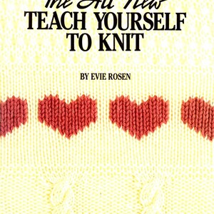 May include: A book cover titled "The All New Teach Yourself to Knit" by Evie Rosen. The cover features a cream-colored knitted background with four red heart designs. The text "COMPLETE • EASY-TO-FOLLOW • FULLY ILLUSTRATED" is at the bottom.