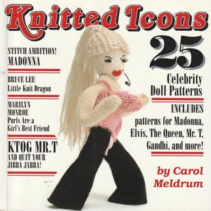 May include: A book cover titled Knitted Icons 25 Celebrity Doll Patterns by Carol Meldrum. The cover features a knitted doll with long blonde hair, a pink top, and black pants. Text includes Stitch Ambition! Madonna, Bruce Lee Little Knit Dragon, Marilyn Monroe Purls Are a Girl's Best Friend, and KTOG Mr. T and Quit Your Jibba Jabba!