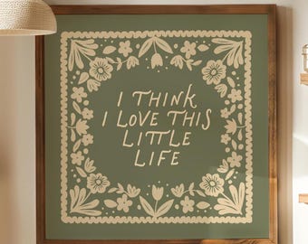 Positive Quote Wall Print – “I Think I Love This Little Life” Cottage Home Decor