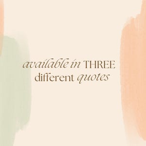 May include: A digital graphic with a beige background and watercolor-style brushstrokes in light green and peach. The text "available in THREE different quotes" is written in a brown, elegant font.