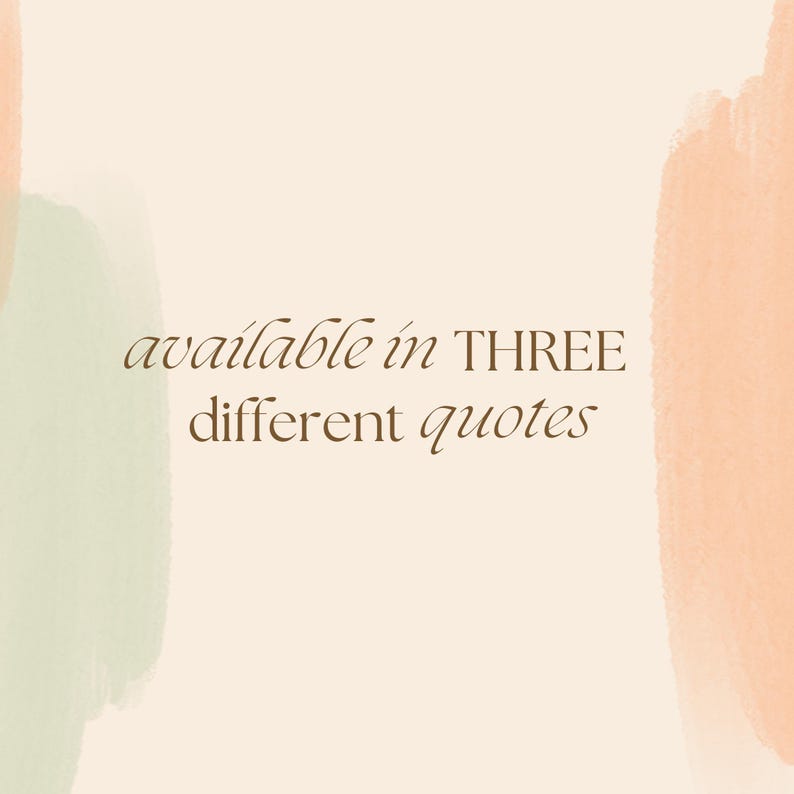 May include: A digital graphic with a beige background and watercolor-style brushstrokes in light green and peach. The text "available in THREE different quotes" is written in a brown, elegant font.