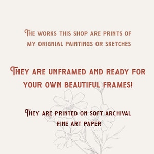 May include: Text on a white background with a floral design. The text reads: "THE WORKS THIS SHOP ARE PRINTS OF MY ORIGINAL PAINTINGS OR SKETCHES THEY ARE UNFRAMED AND READY FOR YOUR OWN BEAUTIFUL FRAMES! THEY ARE PRINTED ON SOFT ARCHIVAL FINE ART PAPER"