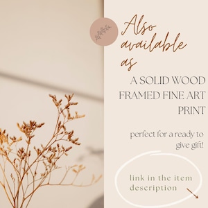 May include: A beige graphic featuring a sprig of dried brown flowers on the left and text on the right that reads: Also available as A SOLID WOOD FRAMED FINE ART PRINT, perfect for a ready to give gift! link in the item description with an arrow.