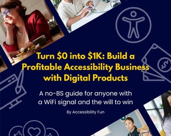 Turn 0 into 1K: Build a Profitable Accessibility Business with Digital Products - passive income eBook + 350 Ways to Make Money w/ A11y