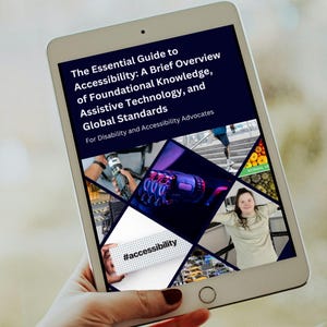 May include: A tablet screen displaying a digital book cover with the title "The Essential Guide to Accessibility: A Brief Overview of Foundational Knowledge, Assistive Technology, and Global Standards" with the subtitle "For Disability and Accessibility Advocates". The cover features a collage of images related to accessibility, including a person using a wheelchair, a person with a prosthetic arm, and a person using a screen reader.