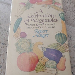 Une célébration de légumes Menus pour un dîner de fête sans viande par Robert Ackart Dessins par Marjorie Zaum