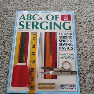 ABCs of Serging A Complete Guide to Serger Sewing Basics by Tammy Young and Lori Bottom