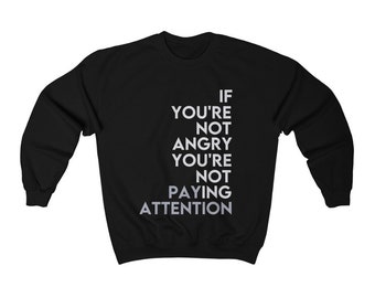 If you're not angry not you're paying attention sweatshirt, Social Justice sweatshirt, Black Lives Matter, Protest, BLM, inequality shirt